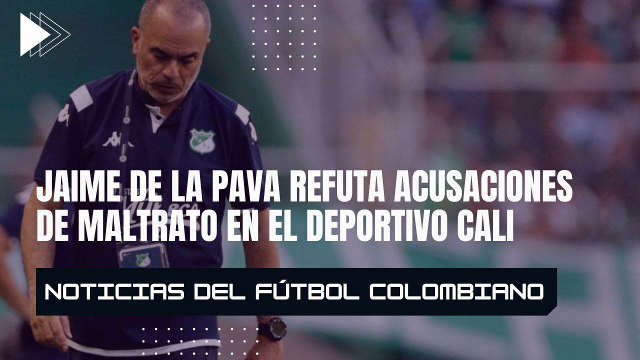 Jaime de la Pava Refuta Acusaciones de Maltrato en el Deportivo Cali