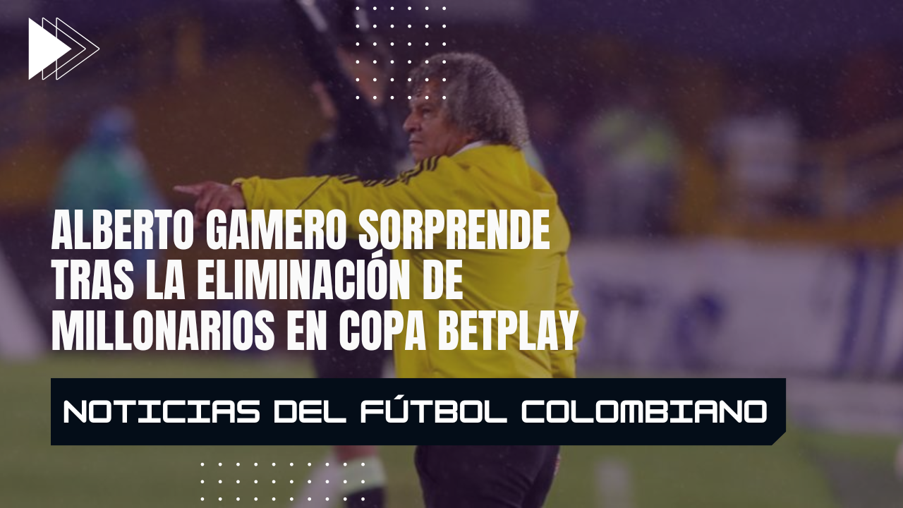 Alberto Gamero sorprende tras la eliminación de Millonarios en Copa Colombia