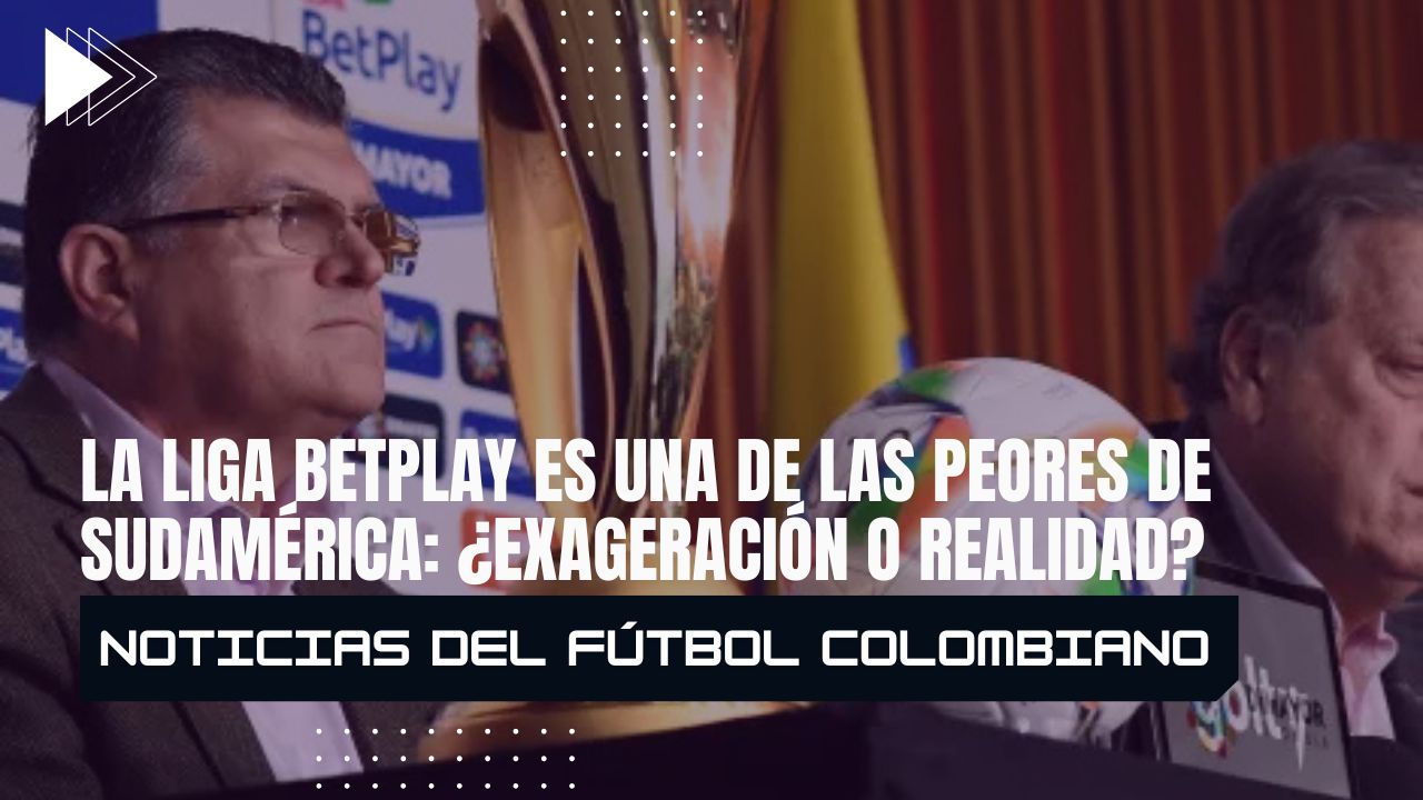 La Liga BetPlay es una de las peores de Sudamérica: ¿exageración o realidad?