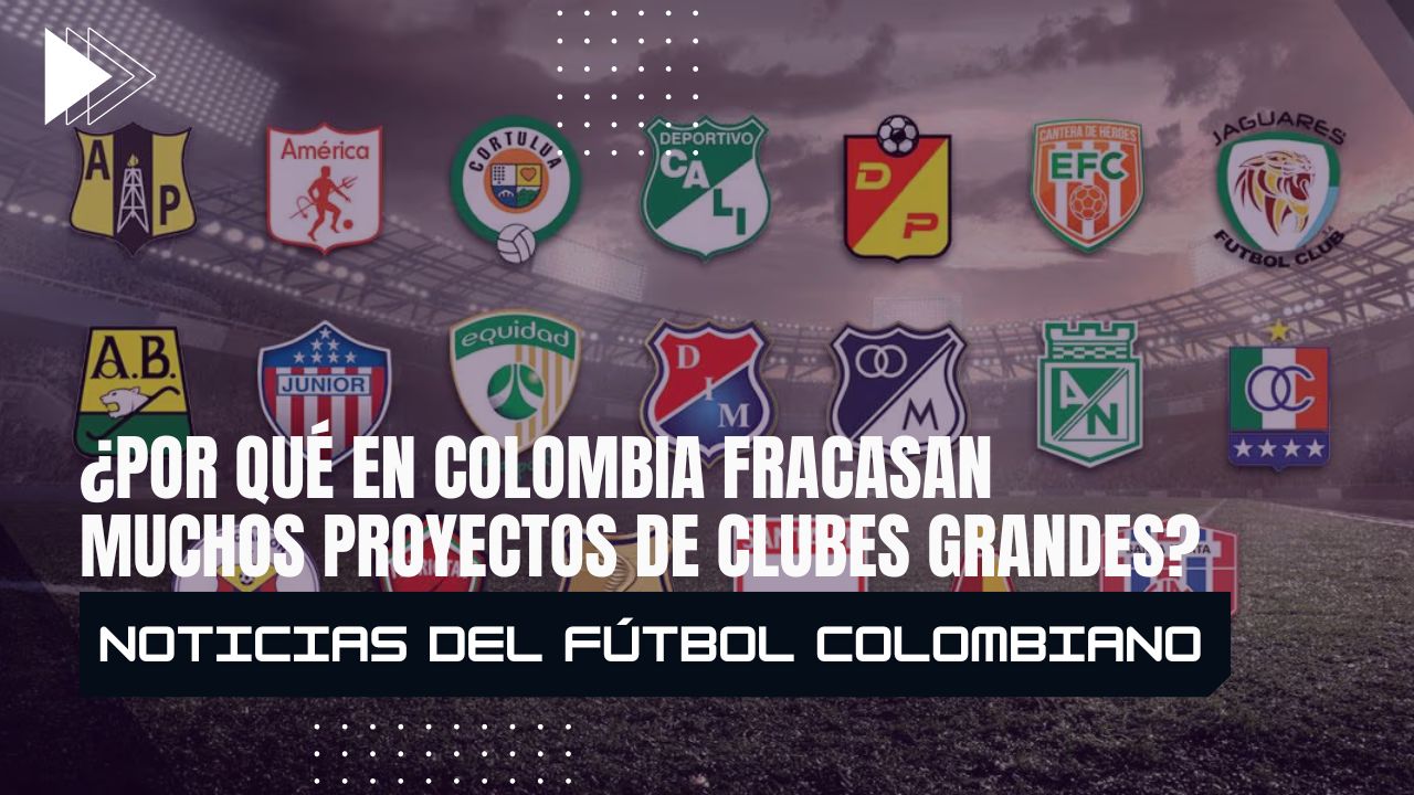 ¿Por qué en Colombia fracasan muchos proyectos de clubes grandes?