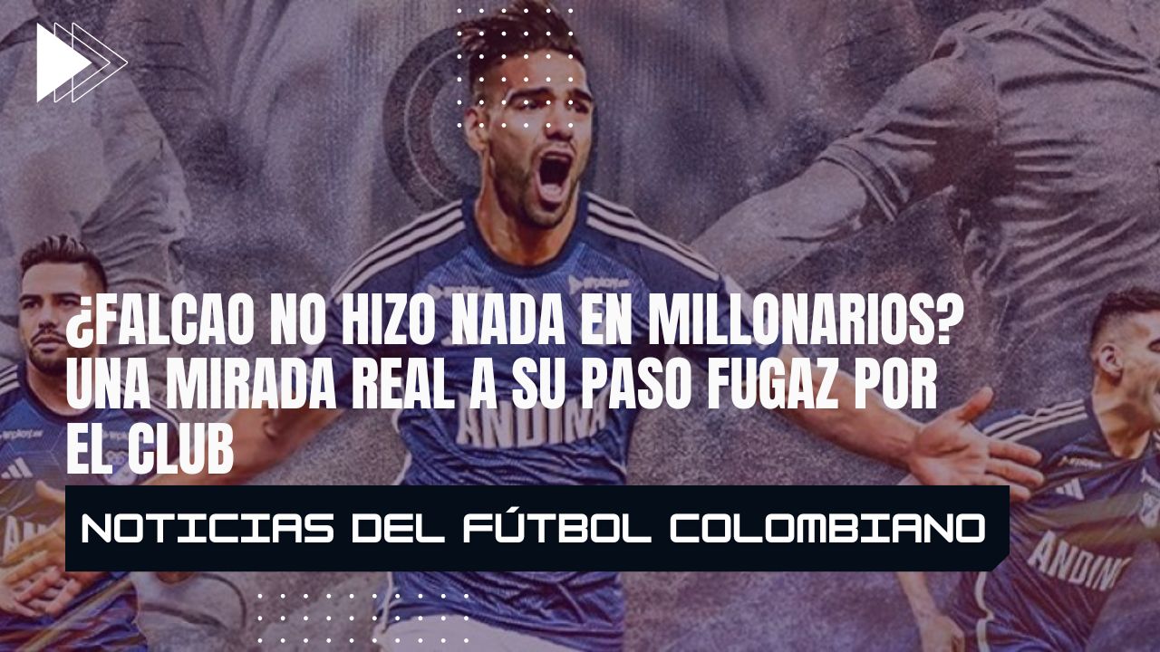 ¿Falcao no hizo nada en Millonarios? Una mirada real a su paso fugaz por el club